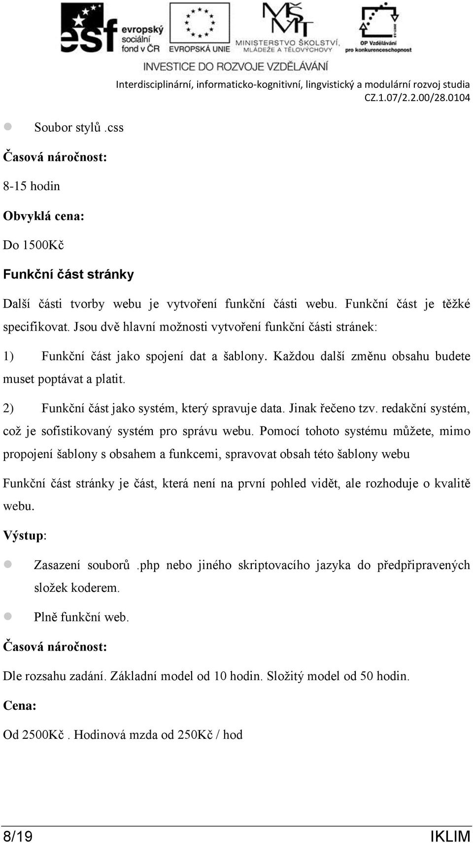 funkční části webu. Funkční část je těžké specifikovat. Jsou dvě hlavní možnosti vytvoření funkční části stránek: 1) Funkční část jako spojení dat a šablony.