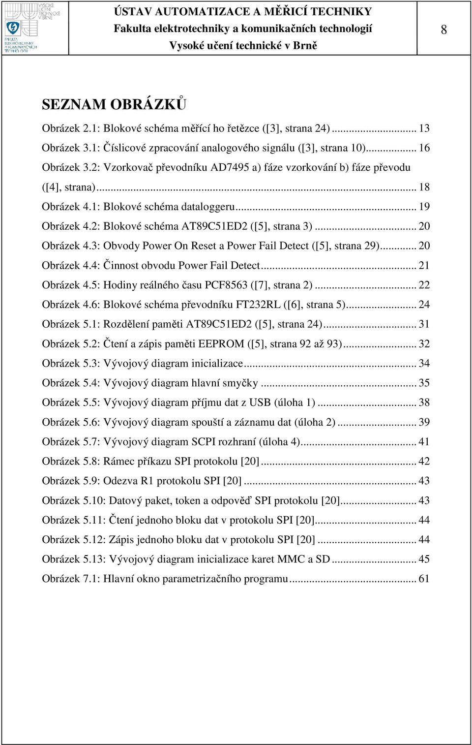 .. 20 Obrázek 4.3: Obvody Power On Reset a Power Fail Detect ([5], strana 29)... 20 Obrázek 4.4: Činnost obvodu Power Fail Detect... 21 Obrázek 4.5: Hodiny reálného času PCF8563 ([7], strana 2).