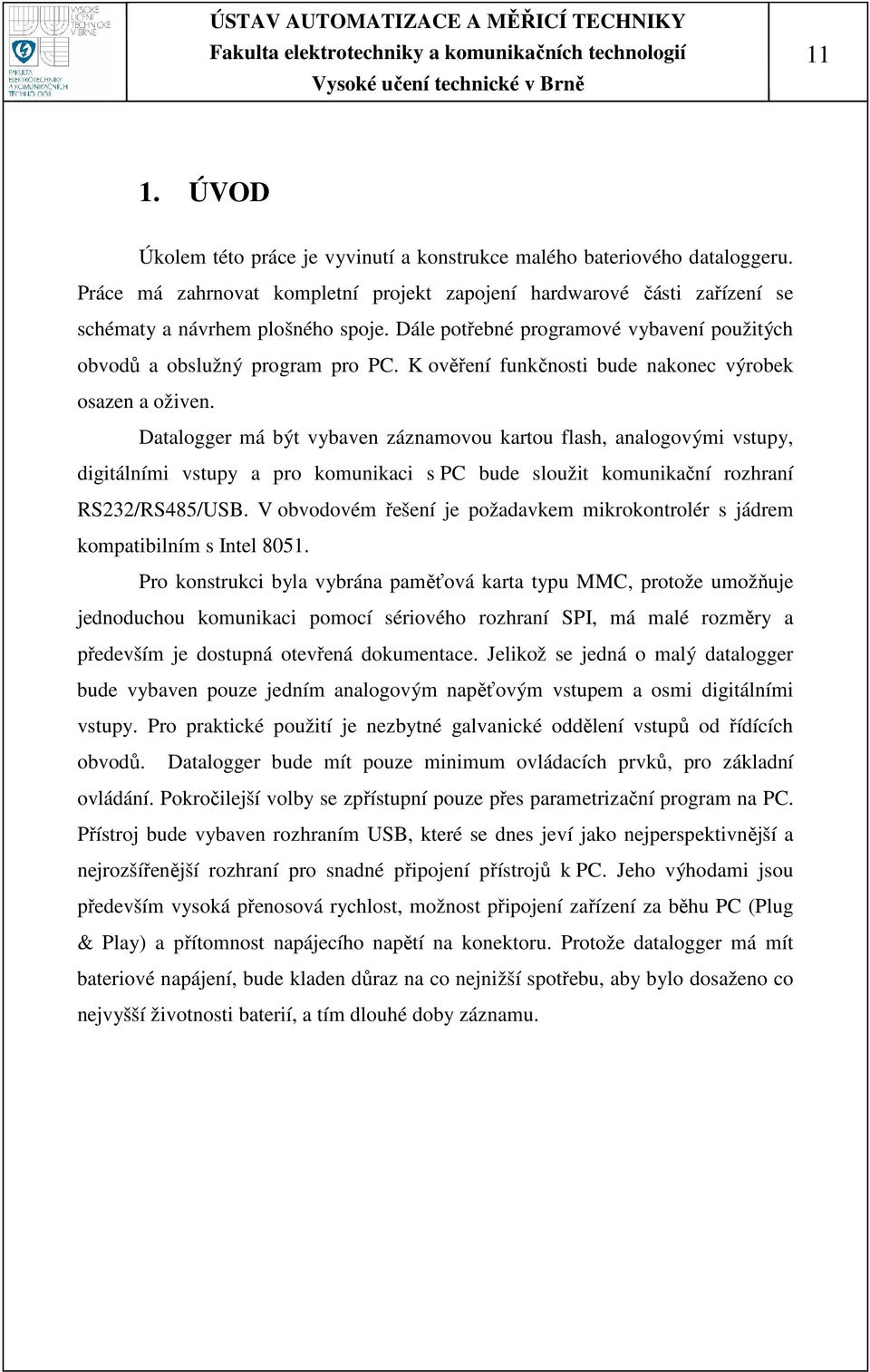 Datalogger má být vybaven záznamovou kartou flash, analogovými vstupy, digitálními vstupy a pro komunikaci s PC bude sloužit komunikační rozhraní RS232/RS485/USB.