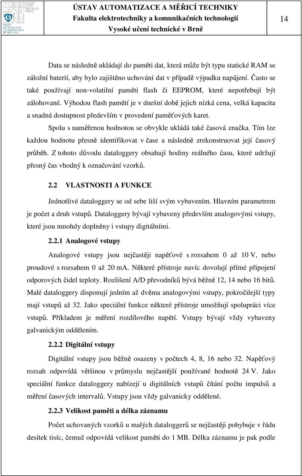 Výhodou flash pamětí je v dnešní době jejich nízká cena, velká kapacita a snadná dostupnost především v provedení paměťových karet. Spolu s naměřenou hodnotou se obvykle ukládá také časová značka.