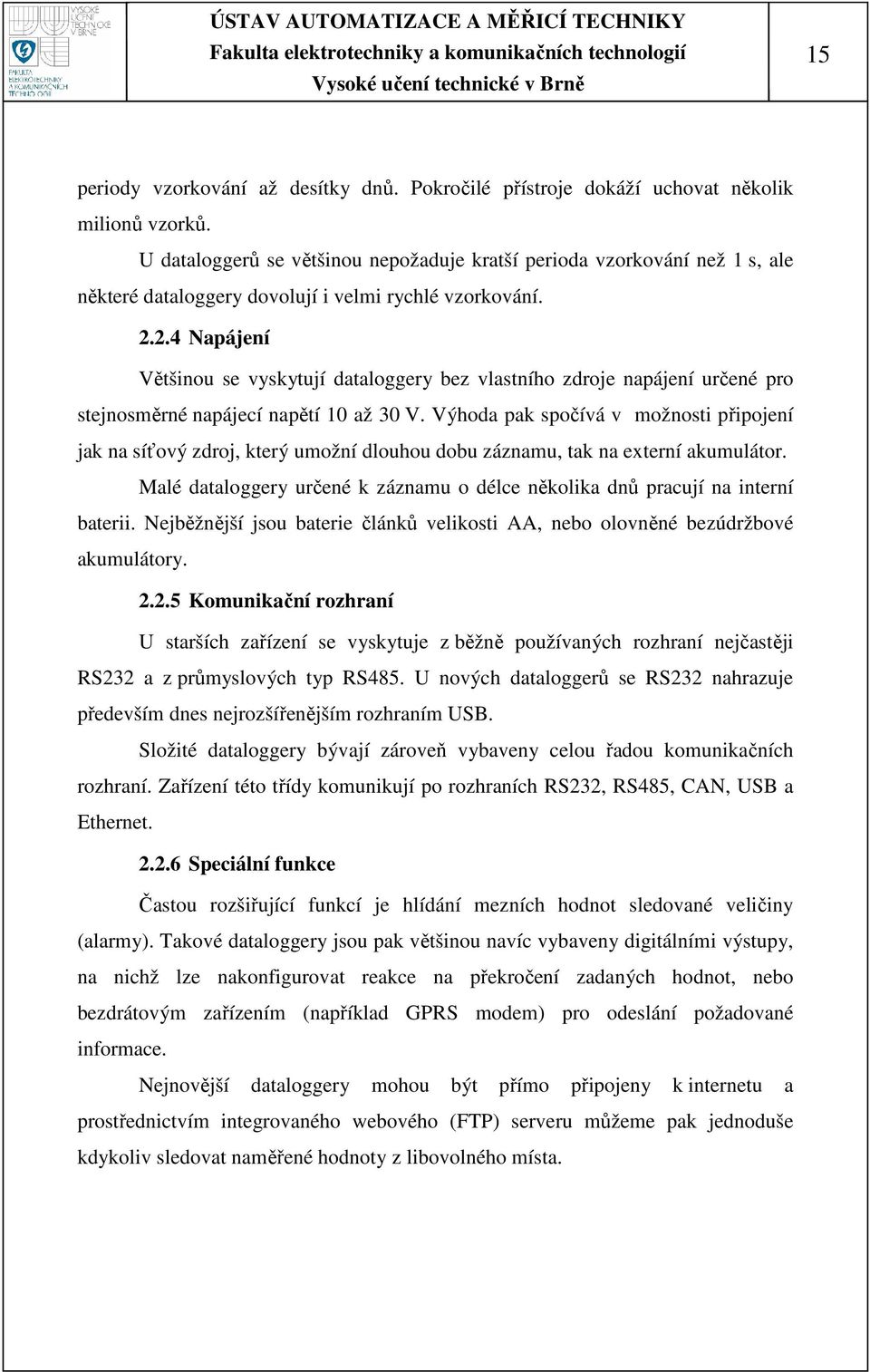 2.4 Napájení Většinou se vyskytují dataloggery bez vlastního zdroje napájení určené pro stejnosměrné napájecí napětí 10 až 30 V.