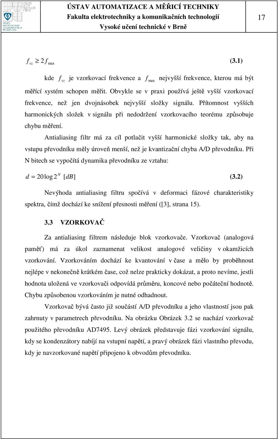 Přítomnost vyšších harmonických složek v signálu při nedodržení vzorkovacího teorému způsobuje chybu měření.