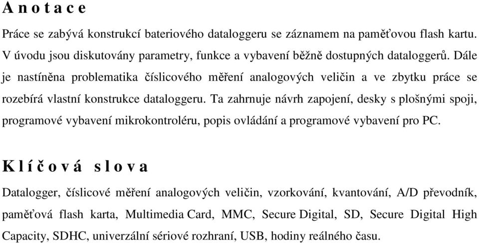 Dále je nastíněna problematika číslicového měření analogových veličin a ve zbytku práce se rozebírá vlastní konstrukce dataloggeru.