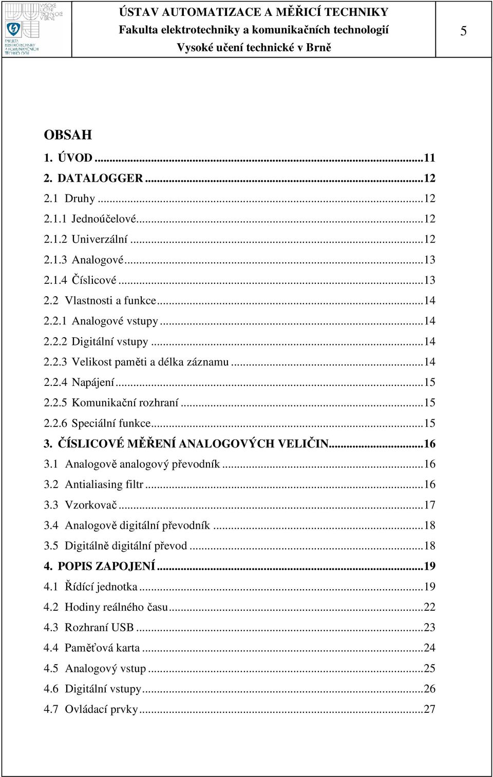 ČÍSLICOVÉ MĚŘENÍ ANALOGOVÝCH VELIČIN...16 3.1 Analogově analogový převodník...16 3.2 Antialiasing filtr...16 3.3 Vzorkovač...17 3.4 Analogově digitální převodník...18 3.