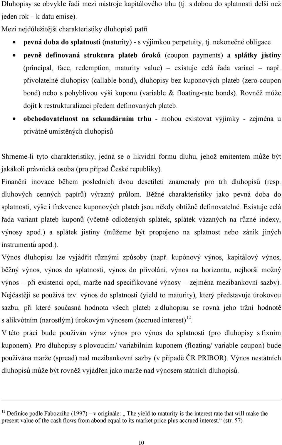 nekonečné obligace pevně definovaná struktura plateb úroků (coupon payments) a splátky jistiny (principal, face, redemption, maturity value) existuje celá řada variací např.