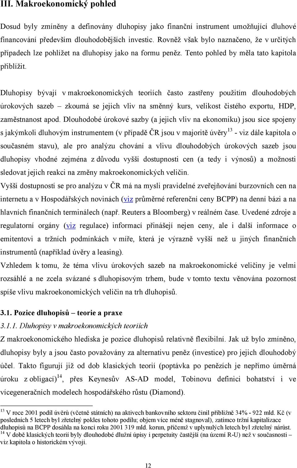 Dluhopisy bývají v makroekonomických teoriích často zastřeny použitím dlouhodobých úrokových sazeb zkoumá se jejich vliv na směnný kurs, velikost čistého exportu, HDP, zaměstnanost apod.