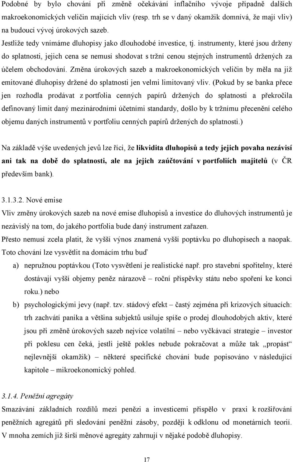 instrumenty, které jsou drženy do splatnosti, jejich cena se nemusí shodovat s tržní cenou stejných instrumentů držených za účelem obchodování.