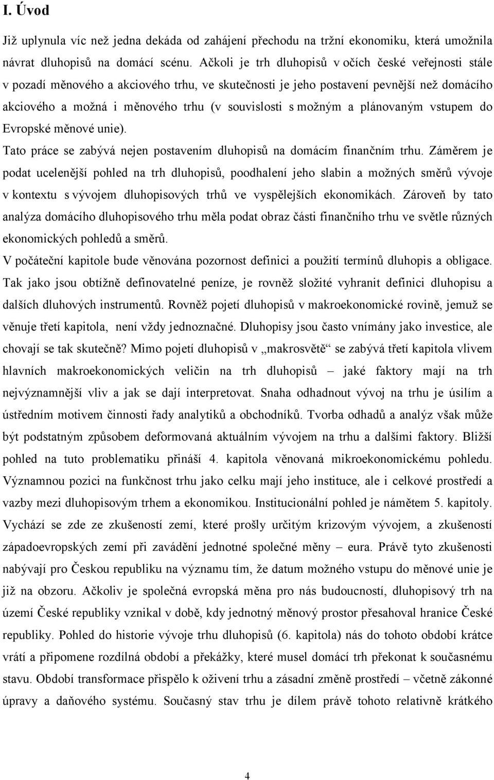 možným a plánovaným vstupem do Evropské měnové unie). Tato práce se zabývá nejen postavením dluhopisů na domácím finančním trhu.