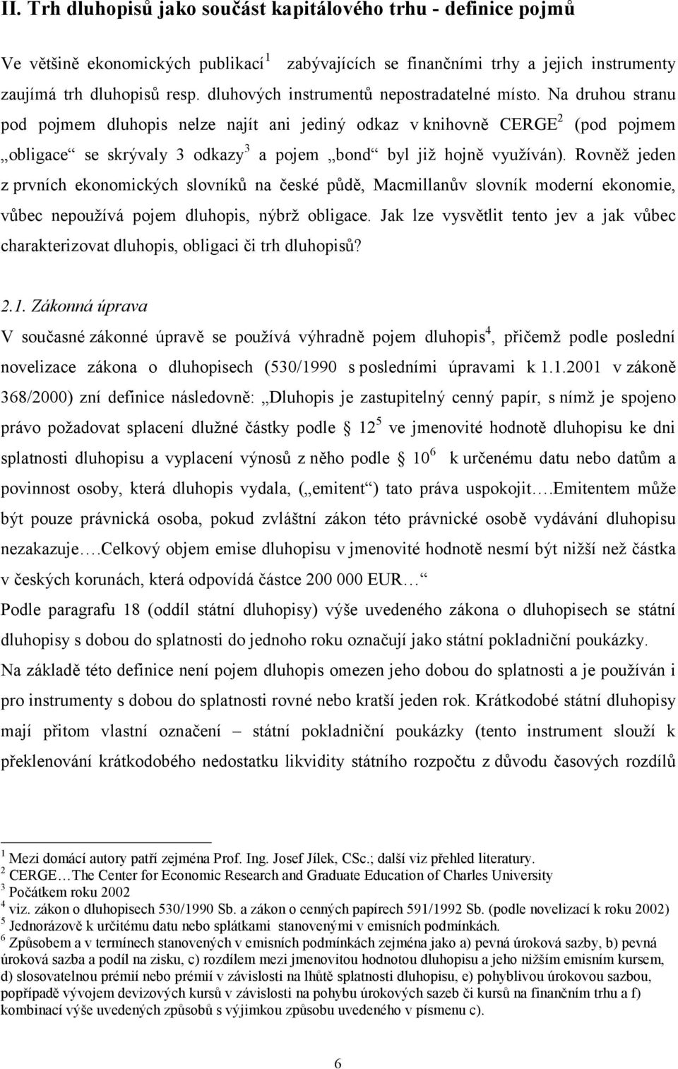 Na druhou stranu pod pojmem dluhopis nelze najít ani jediný odkaz v knihovně CERGE 2 (pod pojmem obligace se skrývaly 3 odkazy 3 a pojem bond byl již hojně využíván).