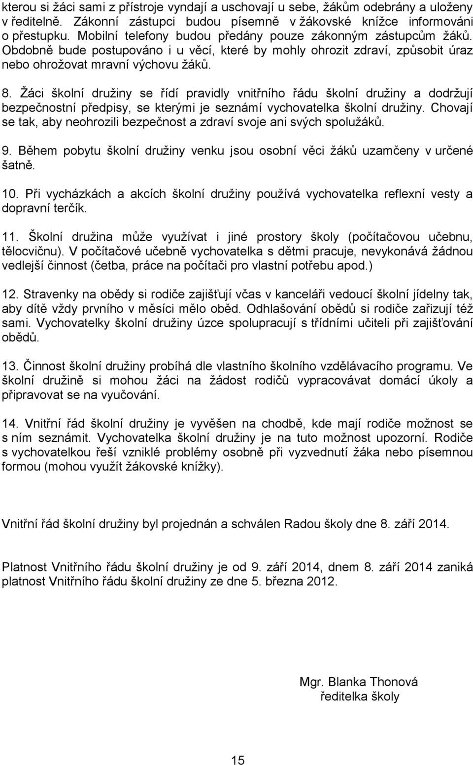 Žáci školní družiny se řídí pravidly vnitřního řádu školní družiny a dodržují bezpečnostní předpisy, se kterými je seznámí vychovatelka školní družiny.