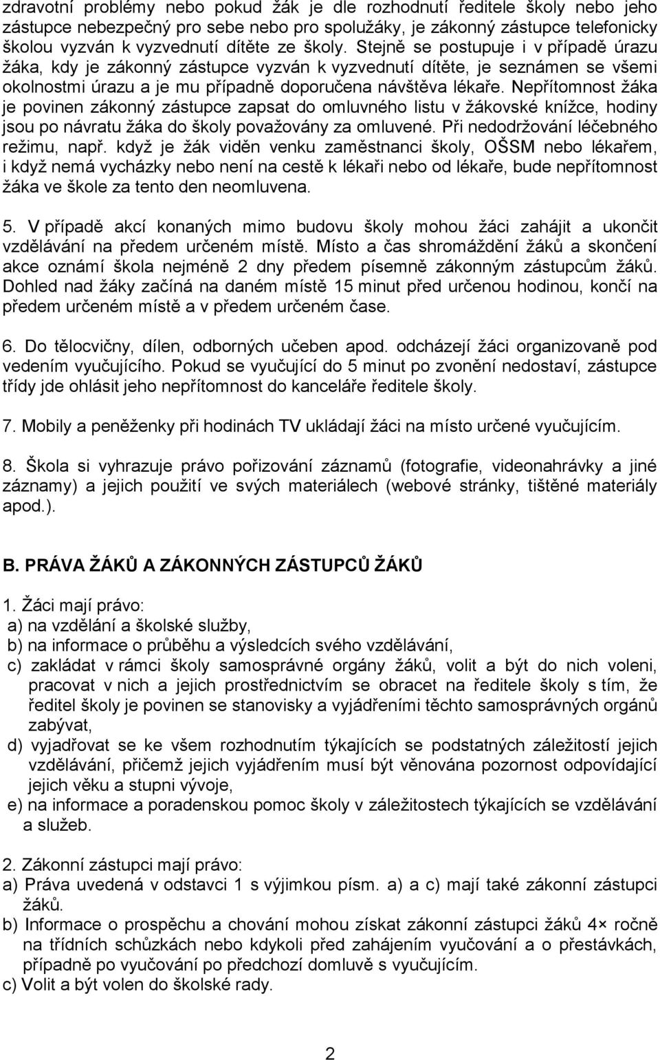 Nepřítomnost žáka je povinen zákonný zástupce zapsat do omluvného listu v žákovské knížce, hodiny jsou po návratu žáka do školy považovány za omluvené. Při nedodržování léčebného režimu, např.