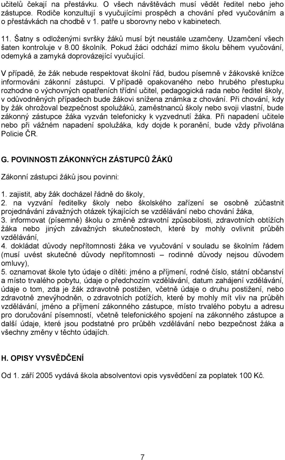 Pokud žáci odchází mimo školu během vyučování, odemyká a zamyká doprovázející vyučující. V případě, že žák nebude respektovat školní řád, budou písemně v žákovské knížce informováni zákonní zástupci.