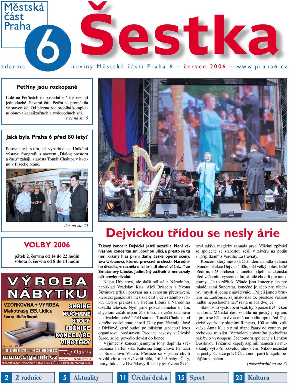 Unikátní výstavu fotografií s názvem Dialog prostoru a času zahájil starosta Tomáš Chalupa v květnu v Písecké bráně. VOLBY 2006 více na str. 23 pátek 2. června od 14 do 22 hodin sobota 3.