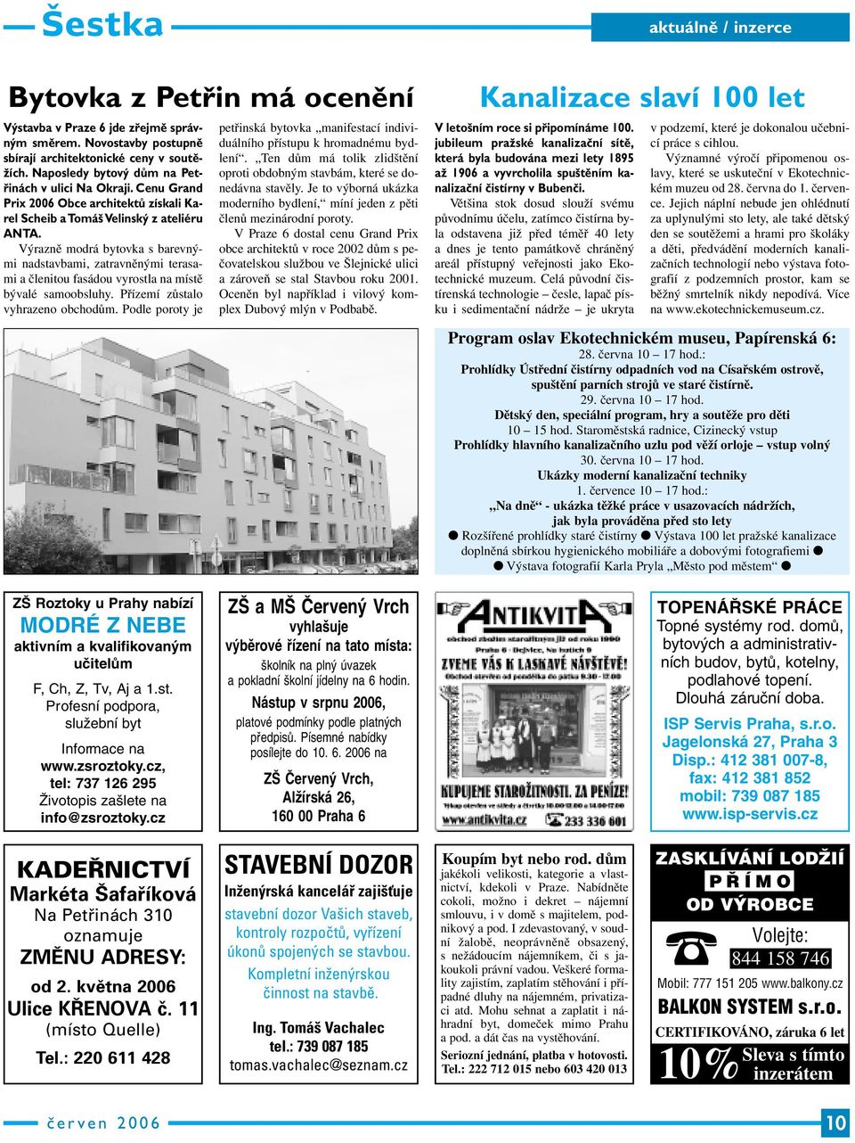 Výrazně modrá bytovka s barevnými nadstavbami, zatravněnými terasami a členitou fasádou vyrostla na místě bývalé samoobsluhy. Přízemí zůstalo vyhrazeno obchodům.