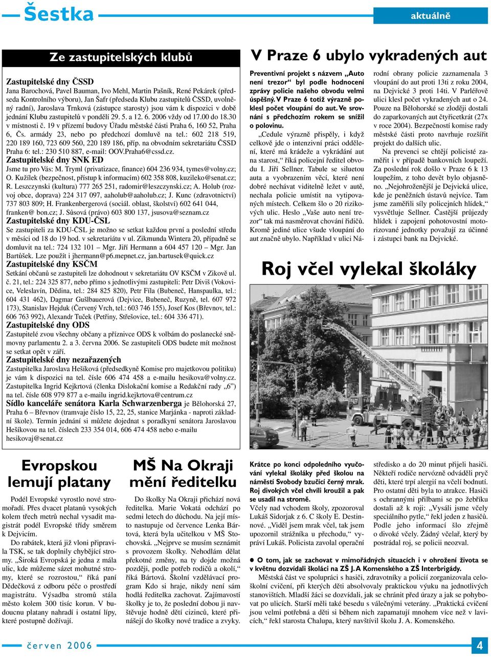19 v přízemí budovy Úřadu městské části Praha 6, 160 52, Praha 6, Čs. armády 23, nebo po předchozí domluvě na tel.: 602 218 519, 220 189 160, 723 609 560, 220 189 186, příp.