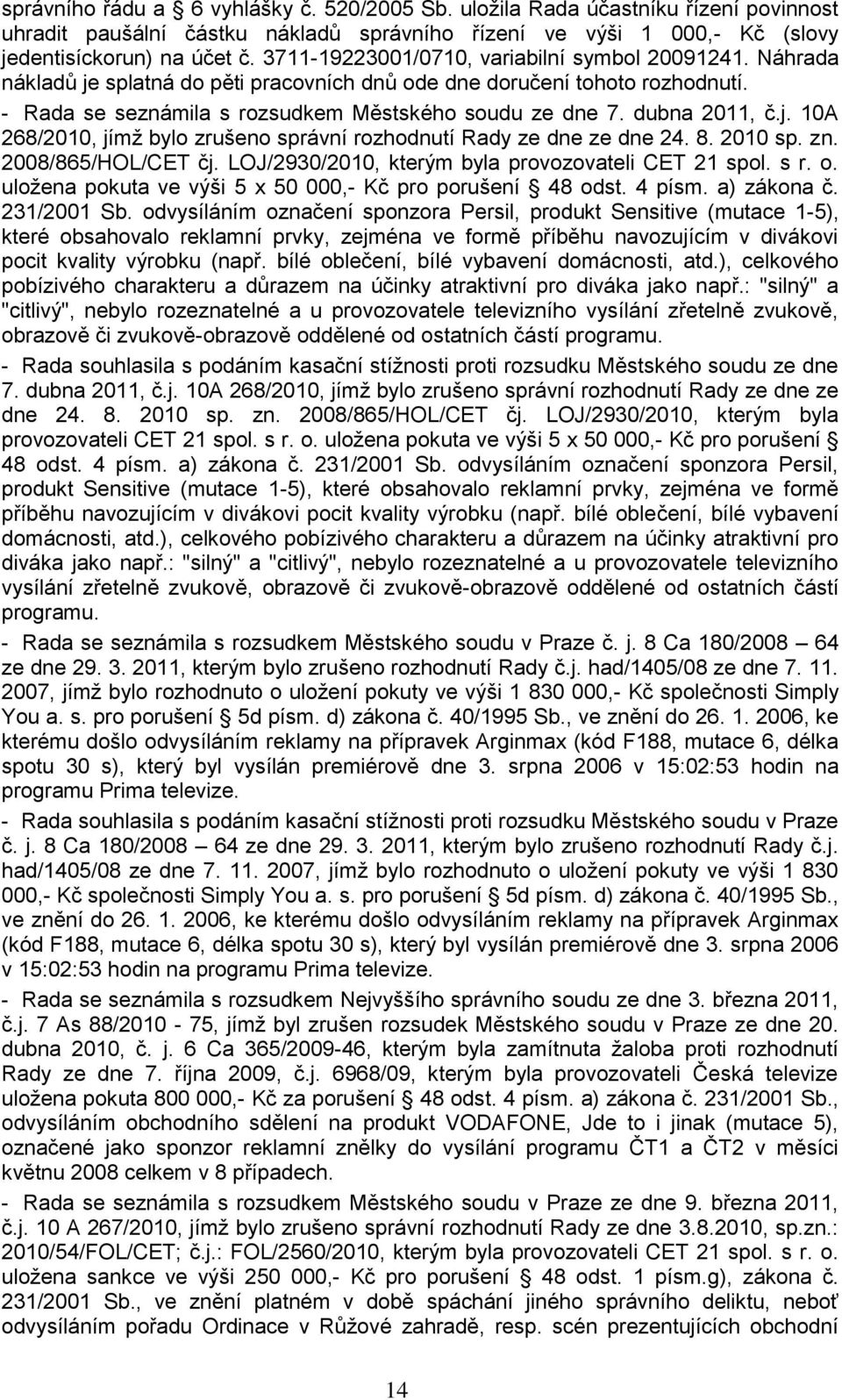 dubna 2011, č.j. 10A 268/2010, jímţ bylo zrušeno správní rozhodnutí Rady ze dne ze dne 24. 8. 2010 sp. zn. 2008/865/HOL/CET čj. LOJ/2930/2010, kterým byla provozovateli CET 21 spol. s r. o.