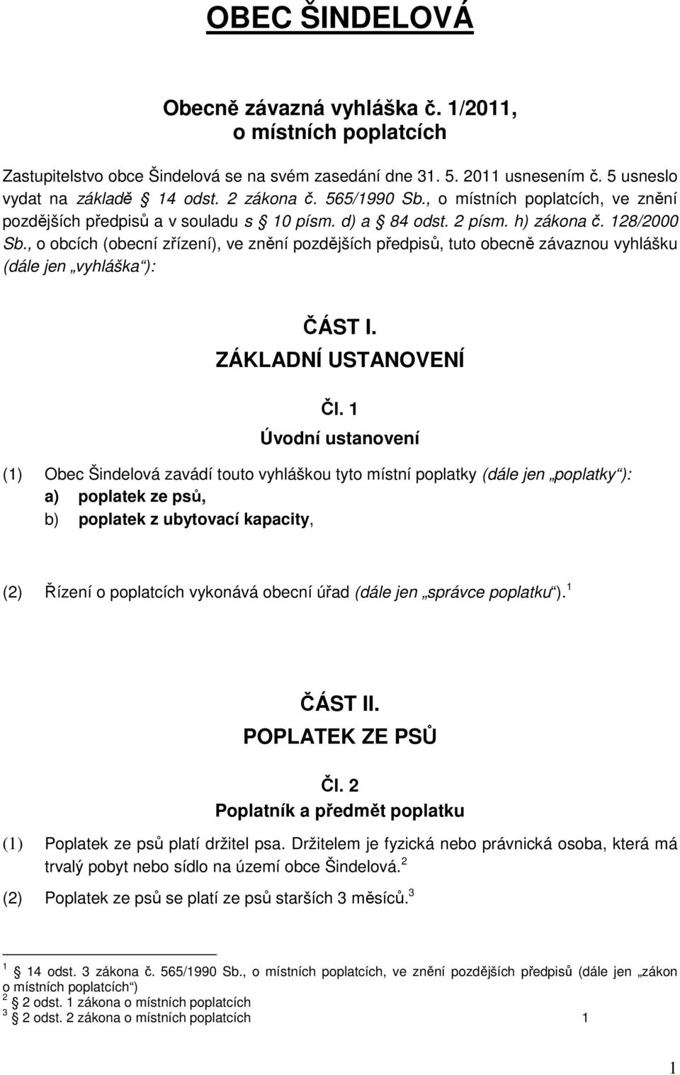 , o obcích (obecní zřízení), ve znění pozdějších předpisů, tuto obecně závaznou vyhlášku (dále jen vyhláška ): ČÁST I. ZÁKLADNÍ USTANOVENÍ Čl.