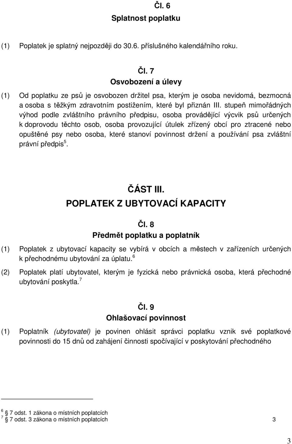 stupeň mimořádných výhod podle zvláštního právního předpisu, osoba provádějící výcvik psů určených k doprovodu těchto osob, osoba provozující útulek zřízený obcí pro ztracené nebo opuštěné psy nebo