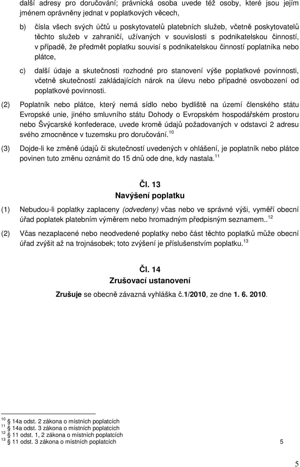 skutečnosti rozhodné pro stanovení výše poplatkové povinnosti, včetně skutečností zakládajících nárok na úlevu nebo případné osvobození od poplatkové povinnosti.