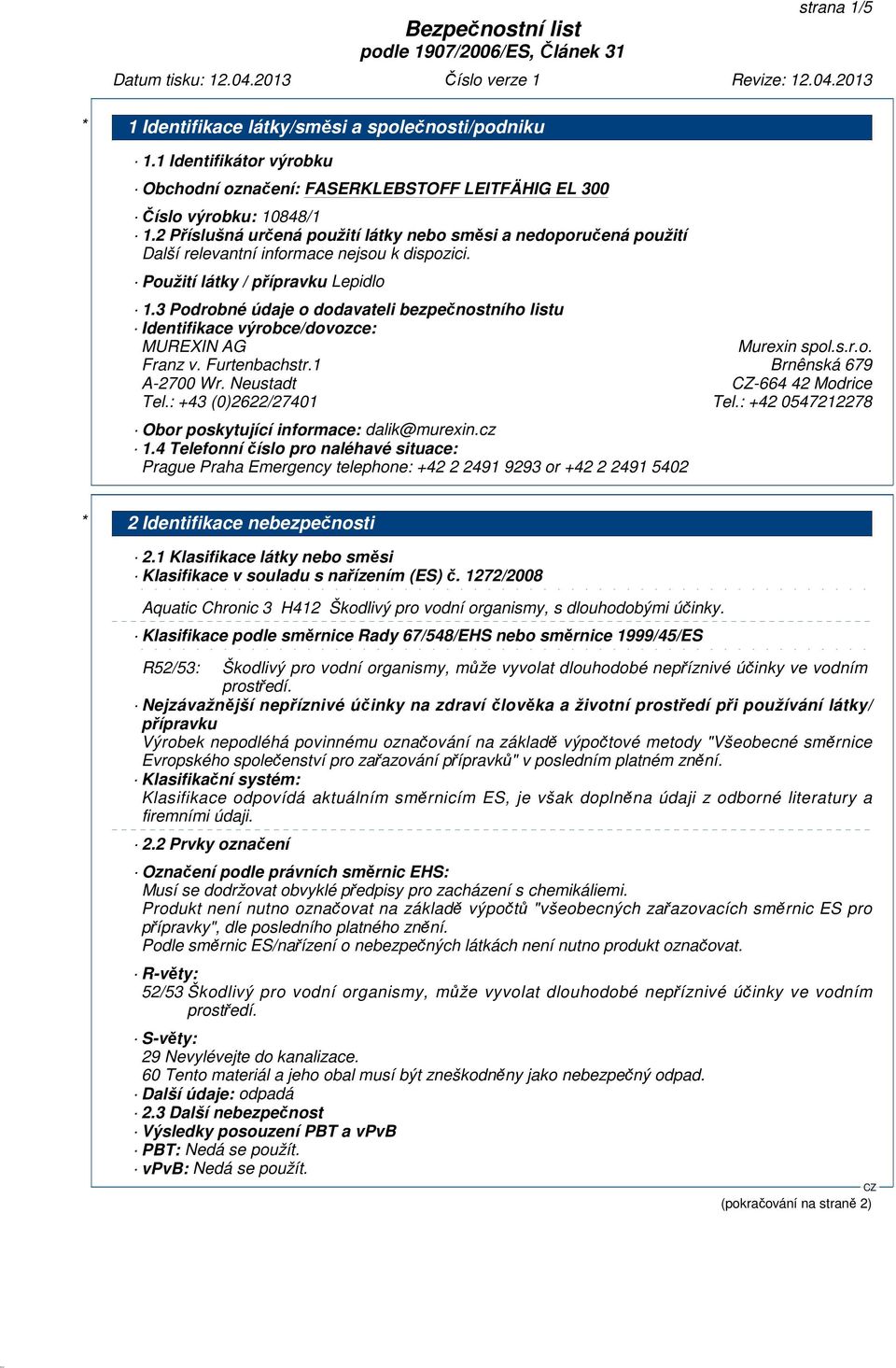 3 Podrobné údaje o dodavateli bezpečnostního listu Identifikace výrobce/dovozce: MUREXIN AG Murexin spol.s.r.o. Franz v. Furtenbachstr.1 Brnênská 679 A-2700 Wr. Neustadt -664 42 Modrice Tel.