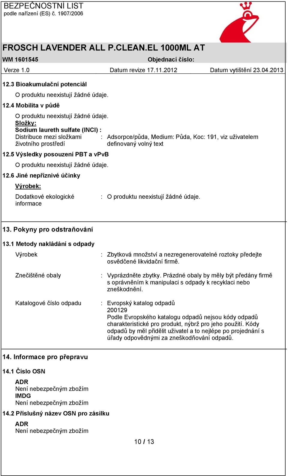 5 Výsledky posouzení PBT a vpvb 12.6 Jiné nepříznivé účinky Výrobek: Dodatkové ekologické : informace 13. Pokyny pro odstraňování 13.