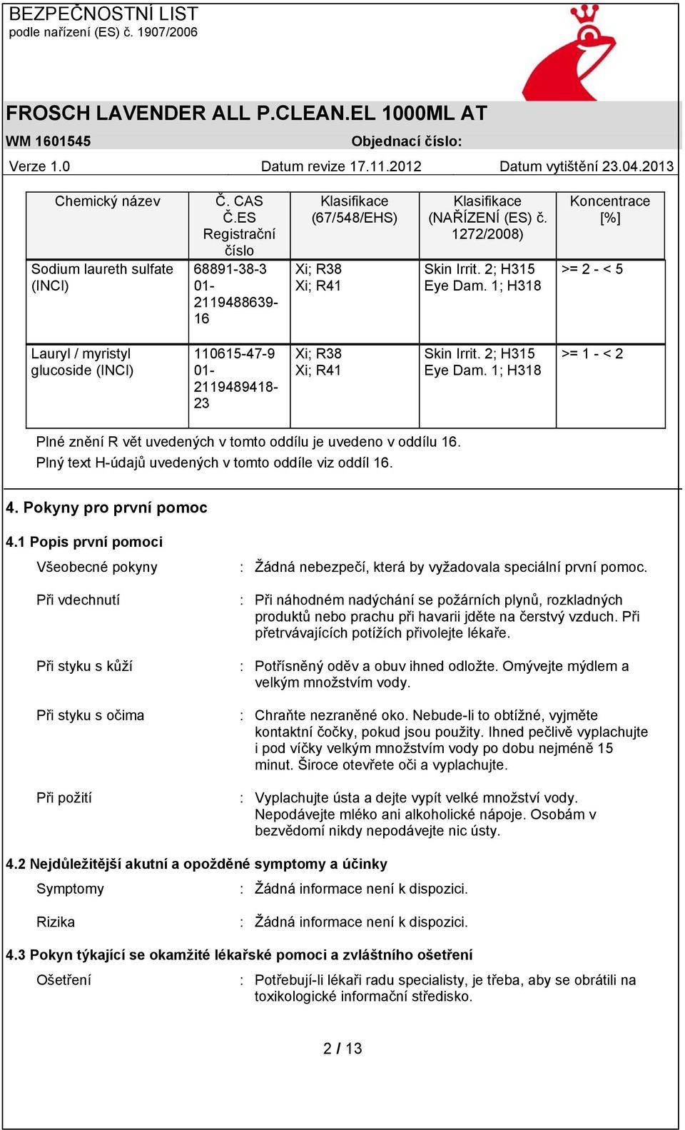 1; H318 >= 1 - < 2 Plné znění R vět uvedených v tomto oddílu je uvedeno v oddílu 16. Plný text H-údajů uvedených v tomto oddíle viz oddíl 16. 4. Pokyny pro první pomoc 4.