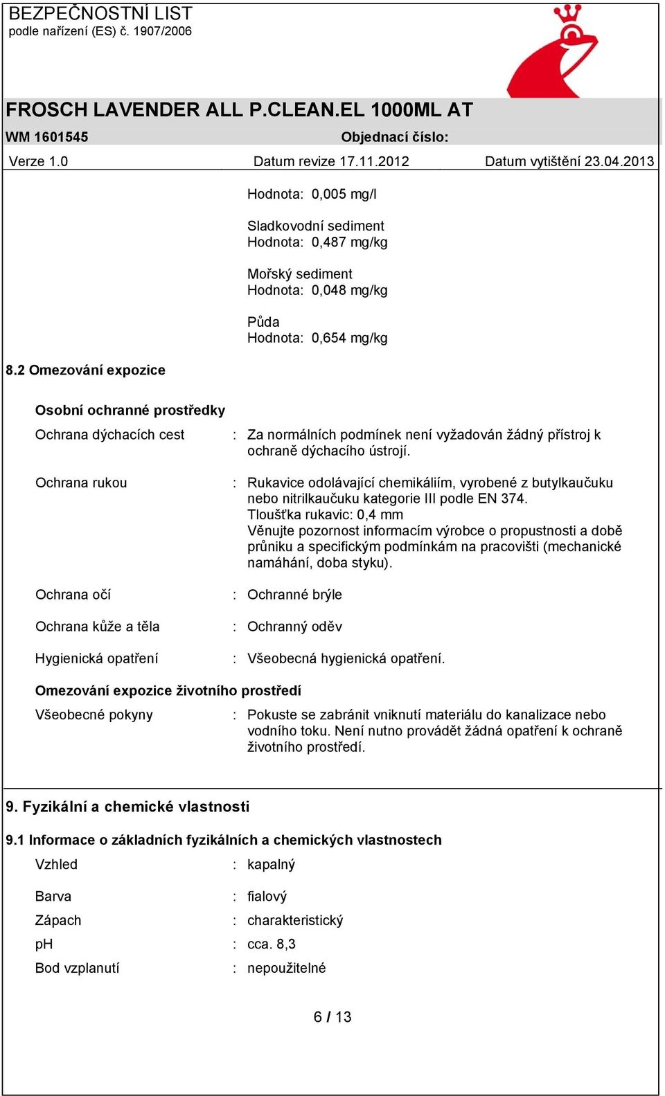 : Rukavice odolávající chemikáliím, vyrobené z butylkaučuku nebo nitrilkaučuku kategorie III podle EN 374.