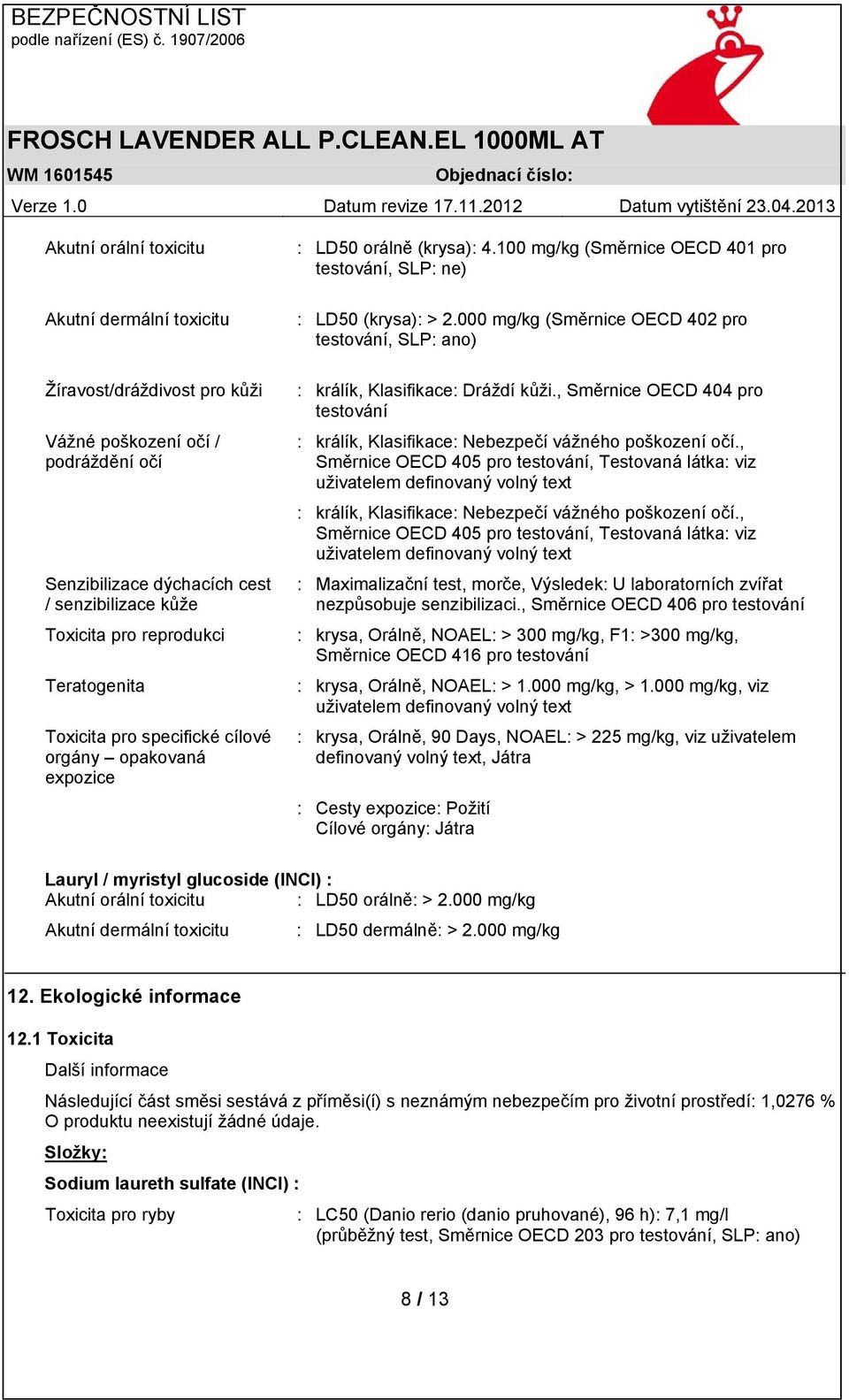 000 mg/kg (Směrnice OECD 402 pro testování, SLP: ano) : králík, Klasifikace: Dráždí kůži., Směrnice OECD 404 pro testování : králík, Klasifikace: Nebezpečí vážného poškození očí.