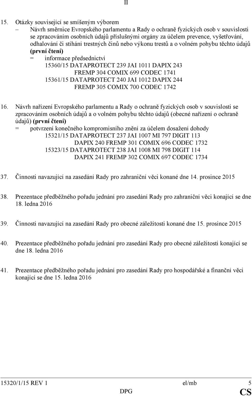 stíhání trestných činů neb výknu trestů a vlném phybu těcht údajů (první čtení) = infrmace předsednictví 15360/15 DATAPROTECT 239 JAI 1011 DAPIX 243 FREMP 304 COMIX 699 CODEC 1741 15361/15