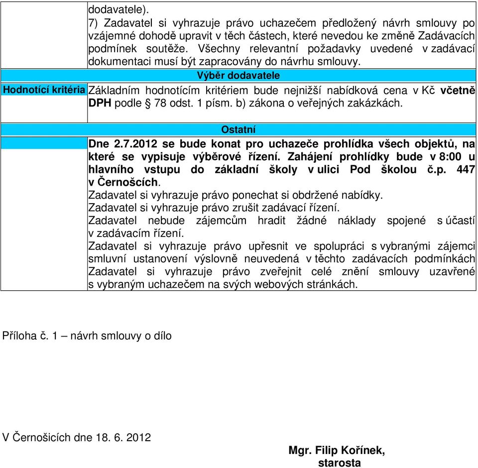 Výběr dodavatele Hodnotící kritéria Základním hodnotícím kritériem bude nejnižší nabídková cena v Kč včetně DPH podle 78