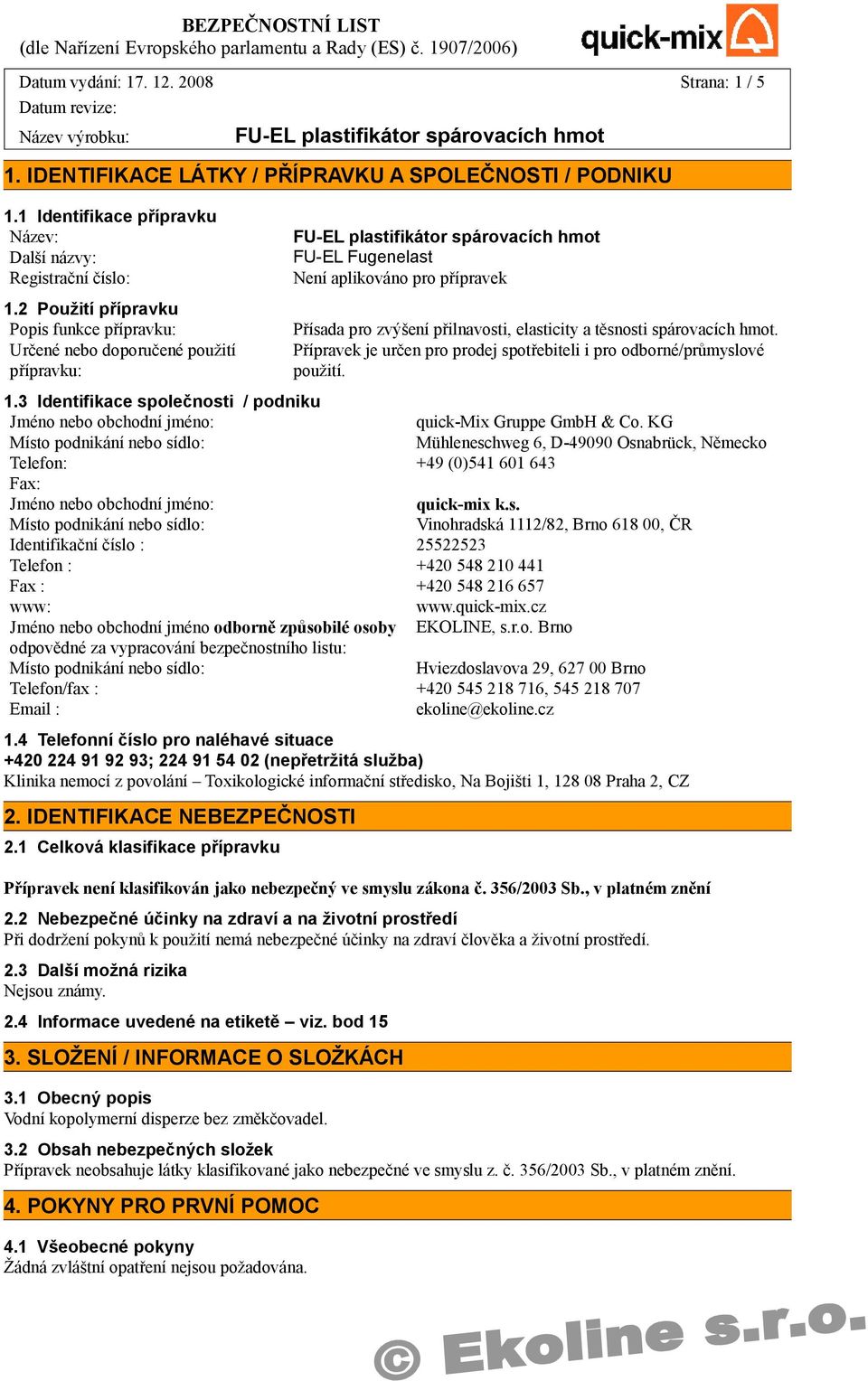 hmot. Přípravek je určen pro prodej spotřebiteli i pro odborné/průmyslové použití. 1.3 Identifikace společnosti / podniku Jméno nebo obchodní jméno: quick-mix Gruppe GmbH & Co.