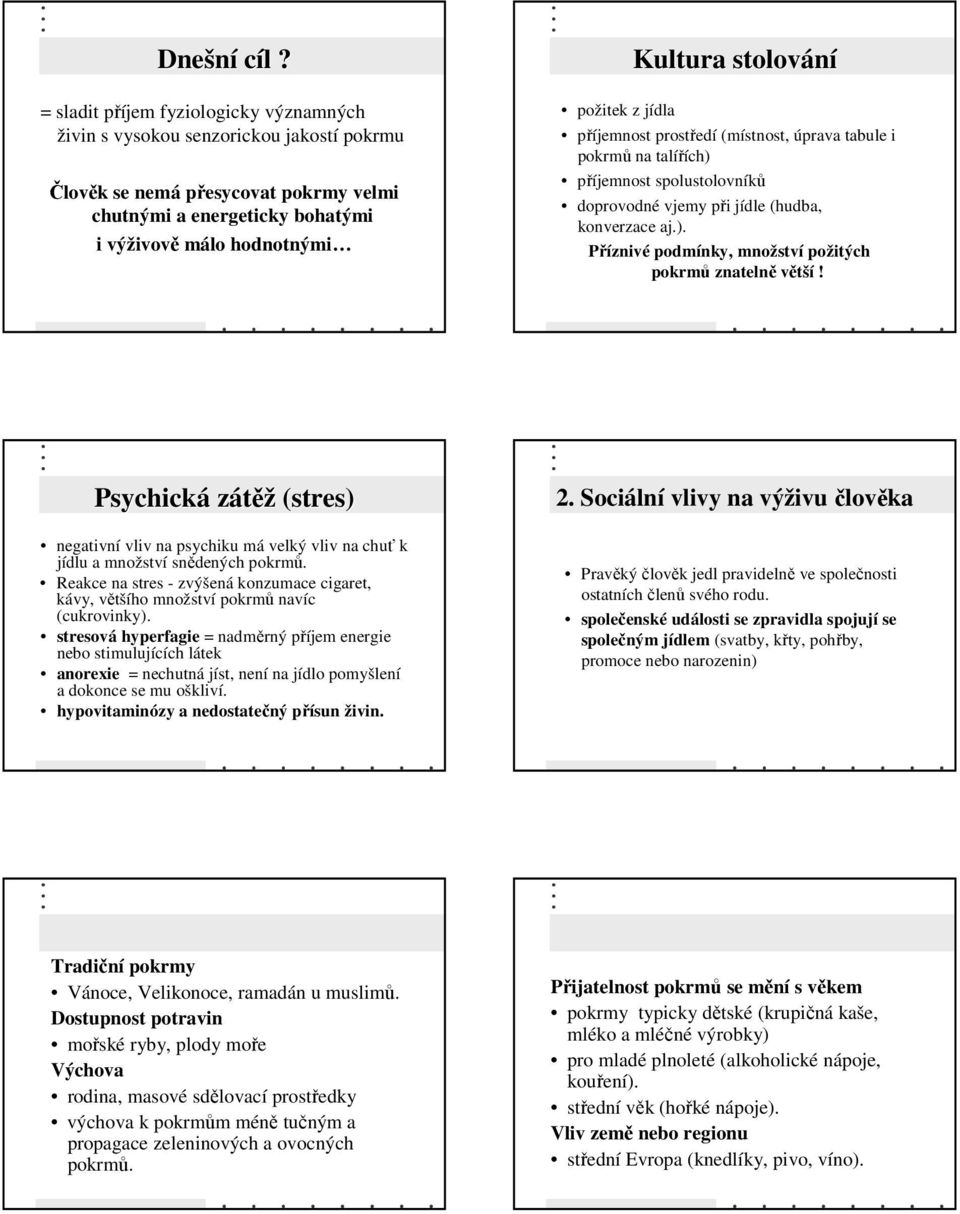 stolování požitek z jídla příjemnost prostředí (místnost, úprava tabule i pokrmů na talířích) příjemnost spolustolovníků doprovodné vjemy při jídle (hudba, konverzace aj.). Příznivé podmínky, množstv ství požitých pokrmů znatelně větší!