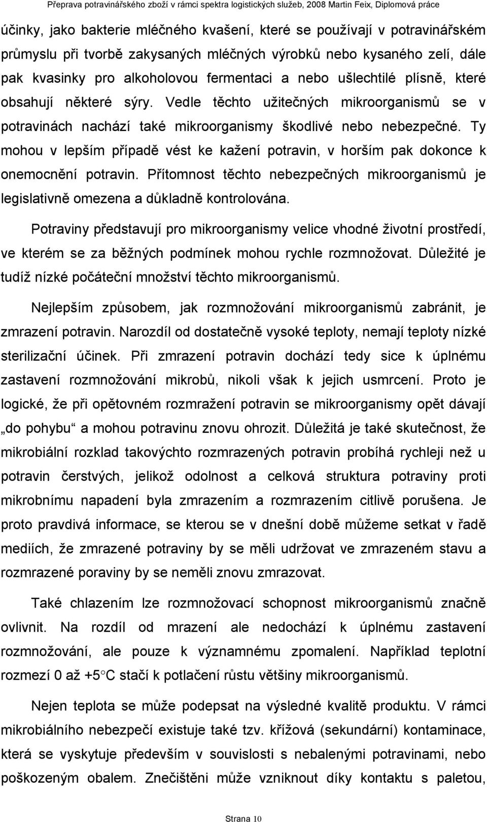 Ty mohou v lepším případě vést ke kažení potravin, v horším pak dokonce k onemocnění potravin. Přítomnost těchto nebezpečných mikroorganismů je legislativně omezena a důkladně kontrolována.