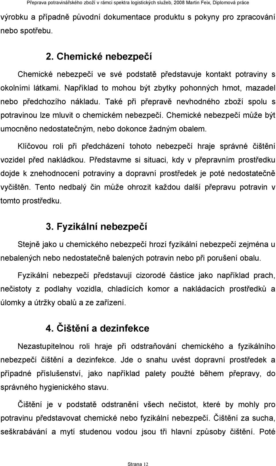 Chemické nebezpečí může být umocněno nedostatečným, nebo dokonce žadným obalem. Klíčovou roli při předcházení tohoto nebezpečí hraje správné čištění vozidel před nakládkou.