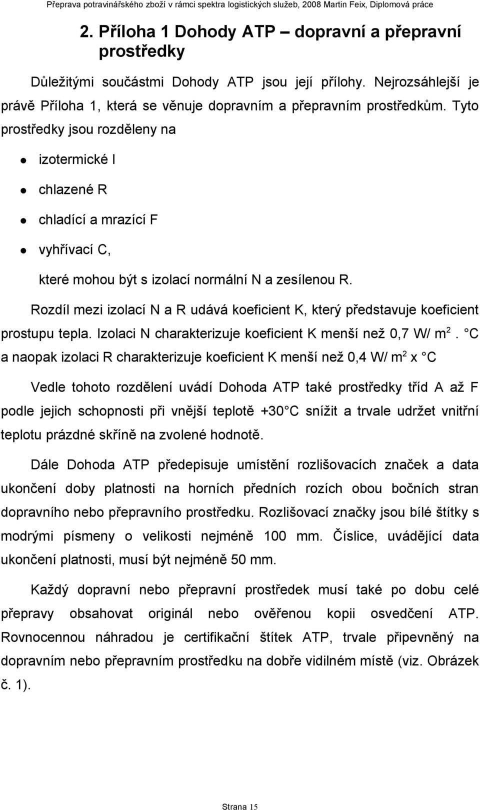 Rozdíl mezi izolací a R udává koeficient K, který představuje koeficient prostupu tepla. Izolaci charakterizuje koeficient K menší než 0,7 W/ m2.
