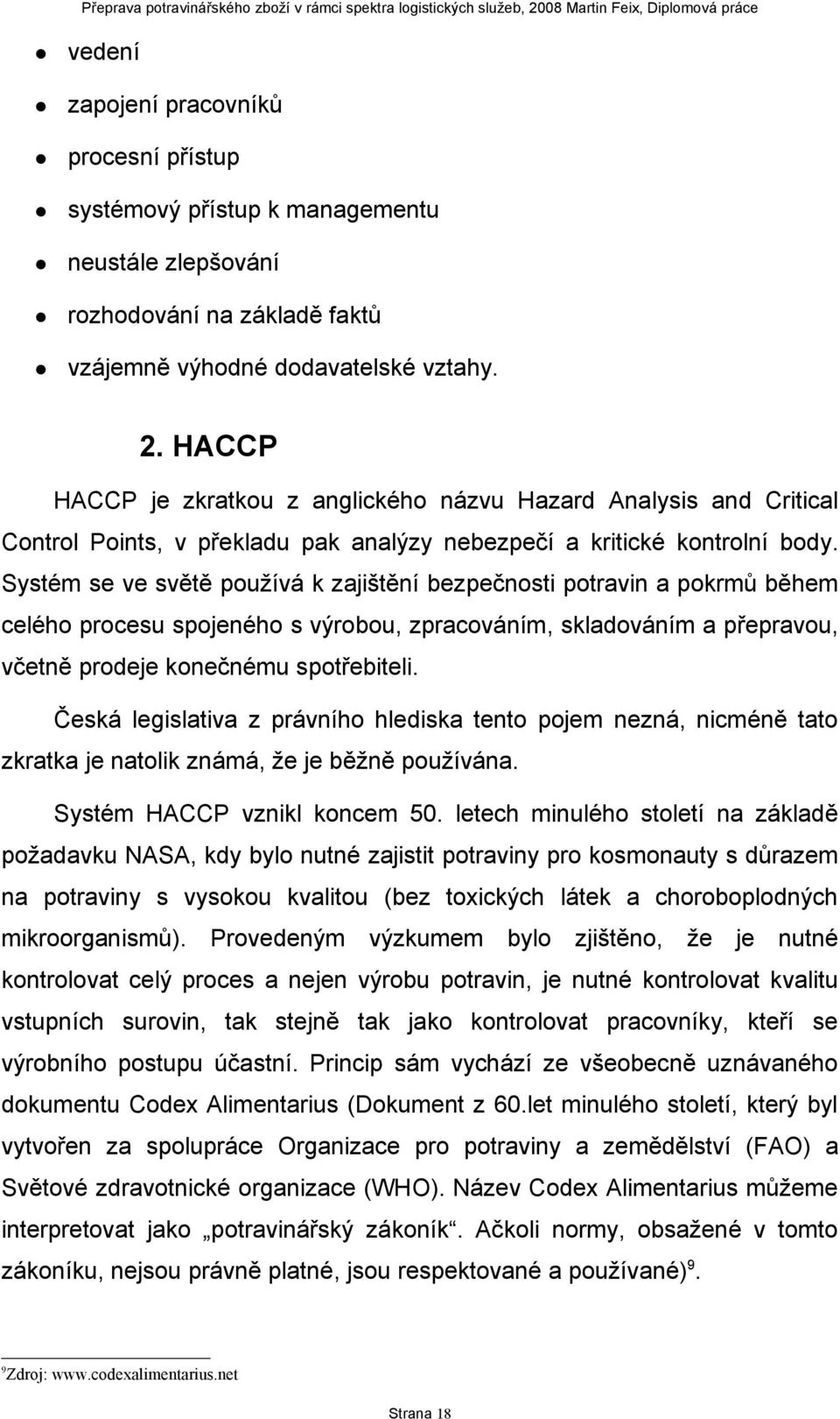 Systém se ve světě používá k zajištění bezpečnosti potravin a pokrmů během celého procesu spojeného s výrobou, zpracováním, skladováním a přepravou, včetně prodeje konečnému spotřebiteli.