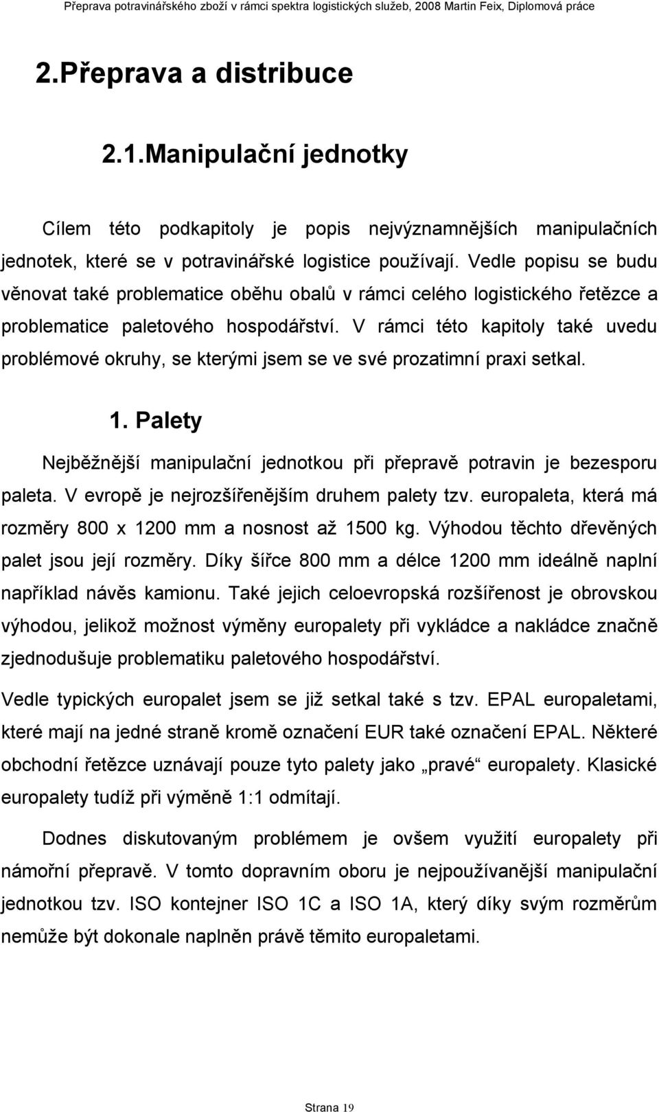 V rámci této kapitoly také uvedu problémové okruhy, se kterými jsem se ve své prozatimní praxi setkal. 1. Palety ejběžnější manipulační jednotkou při přepravě potravin je bezesporu paleta.