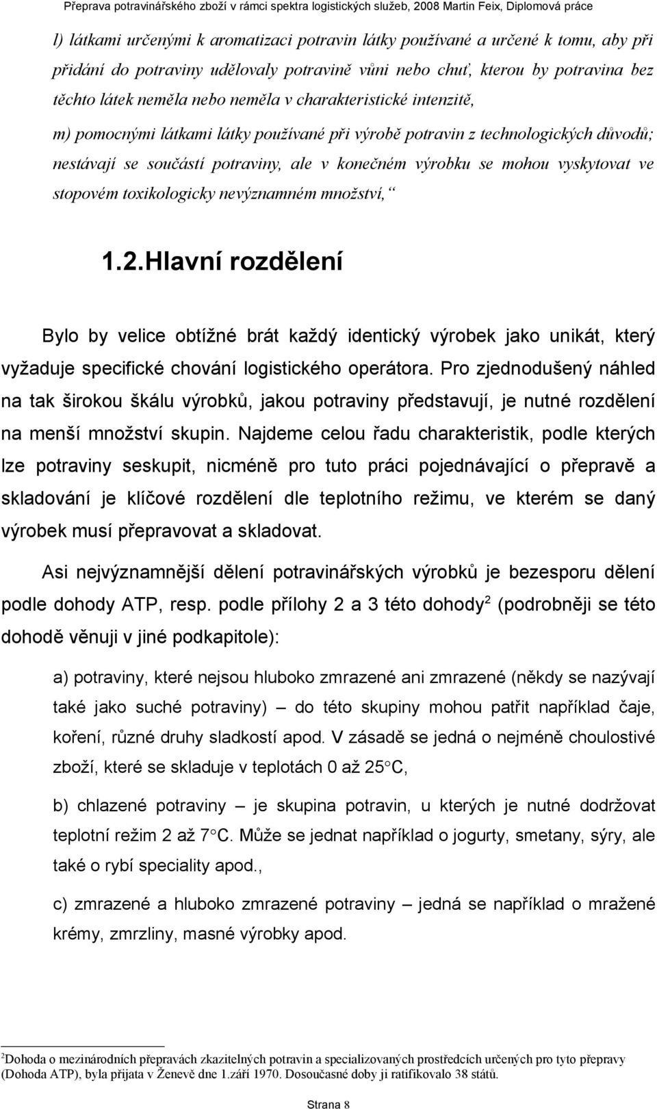 toxikologicky nevýznamném množství, 1.2.Hlavní rozdělení Bylo by velice obtížné brát každý identický výrobek jako unikát, který vyžaduje specifické chování logistického operátora.