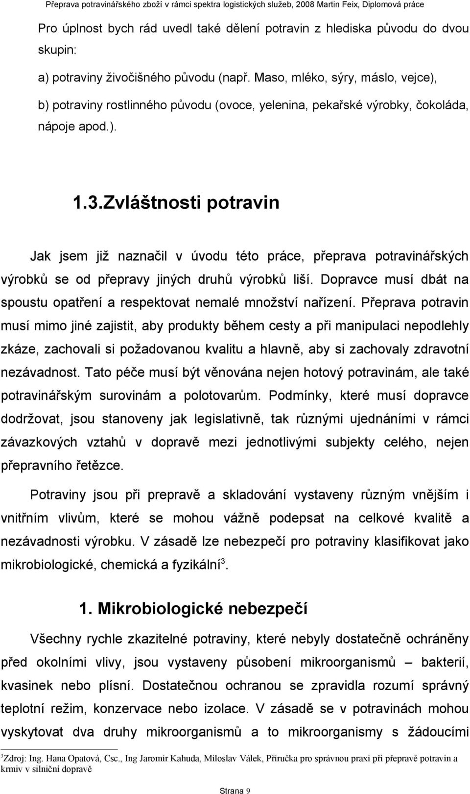 Zvláštnosti potravin Jak jsem již naznačil v úvodu této práce, přeprava potravinářských výrobků se od přepravy jiných druhů výrobků liší.