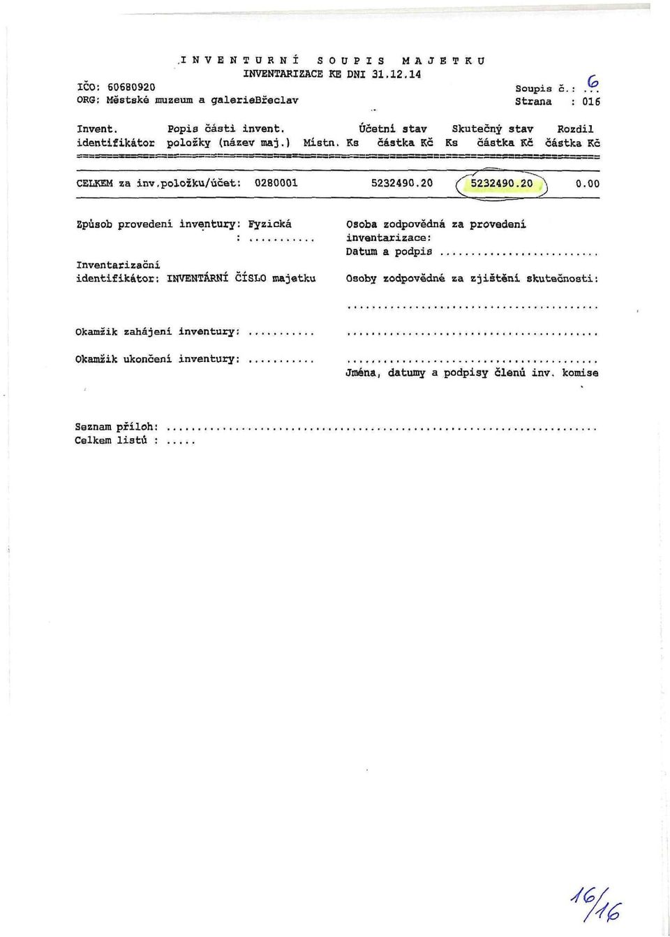 2 Způsob provedení inventury: Fyzická Inventarizační identifikátor: INVENTÁRNÍ ČÍSLO majetku Osoba zodpovědná za provedení inventarizace: Datum