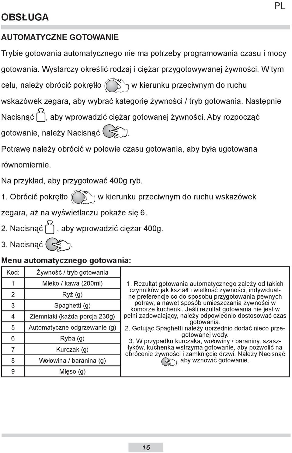 Aby rozpocząć gotowanie, należy Nacisnąć. Potrawę należy obrócić w połowie czasu gotowania, aby była ugotowana równomiernie. Na przykład, aby przygotować 400g ryb. 1.