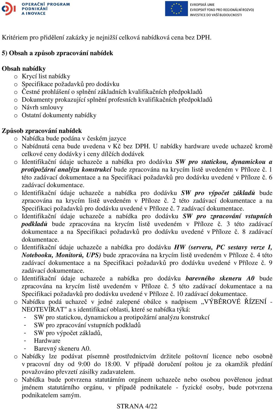 splnění profesních kvalifikačních předpokladů o Návrh smlouvy o Ostatní dokumenty nabídky Způsob zpracování nabídek o Nabídka bude podána v českém jazyce o Nabídnutá cena bude uvedena v Kč bez DPH.