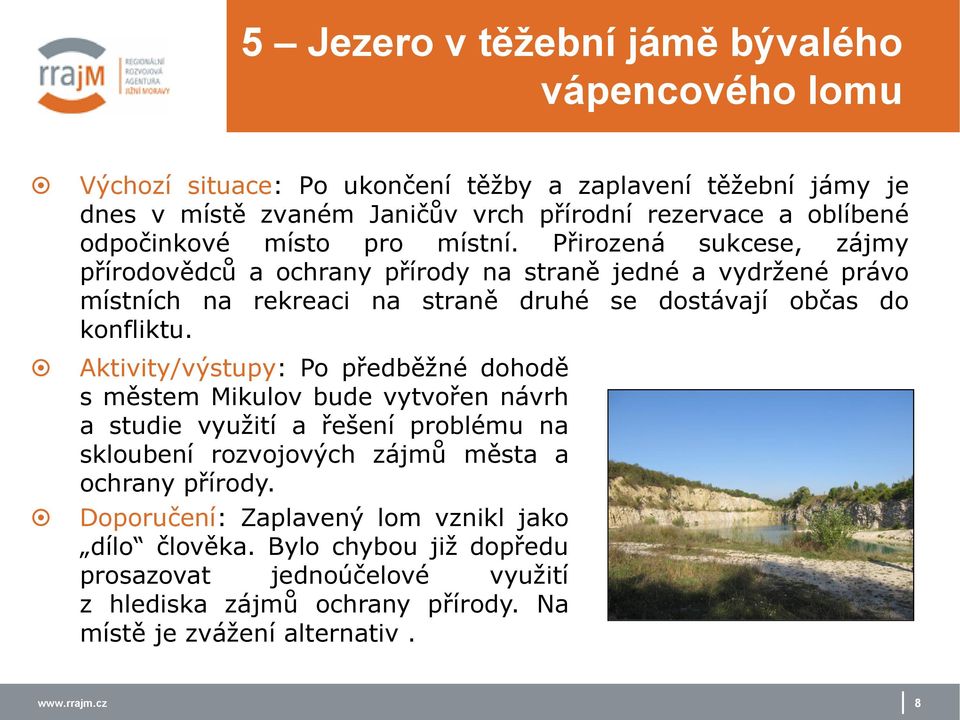 Přirozená sukcese, zájmy přírodovědců a ochrany přírody na straně jedné a vydržené právo místních na rekreaci na straně druhé se dostávají občas do konfliktu.