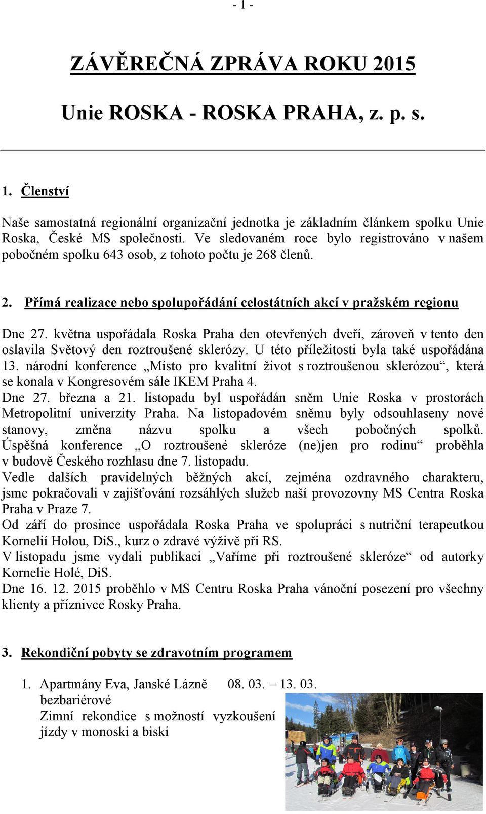 května uspořádala Roska Praha den otevřených dveří, zároveň v tento den oslavila Světový den roztroušené sklerózy. U této příležitosti byla také uspořádána 13.