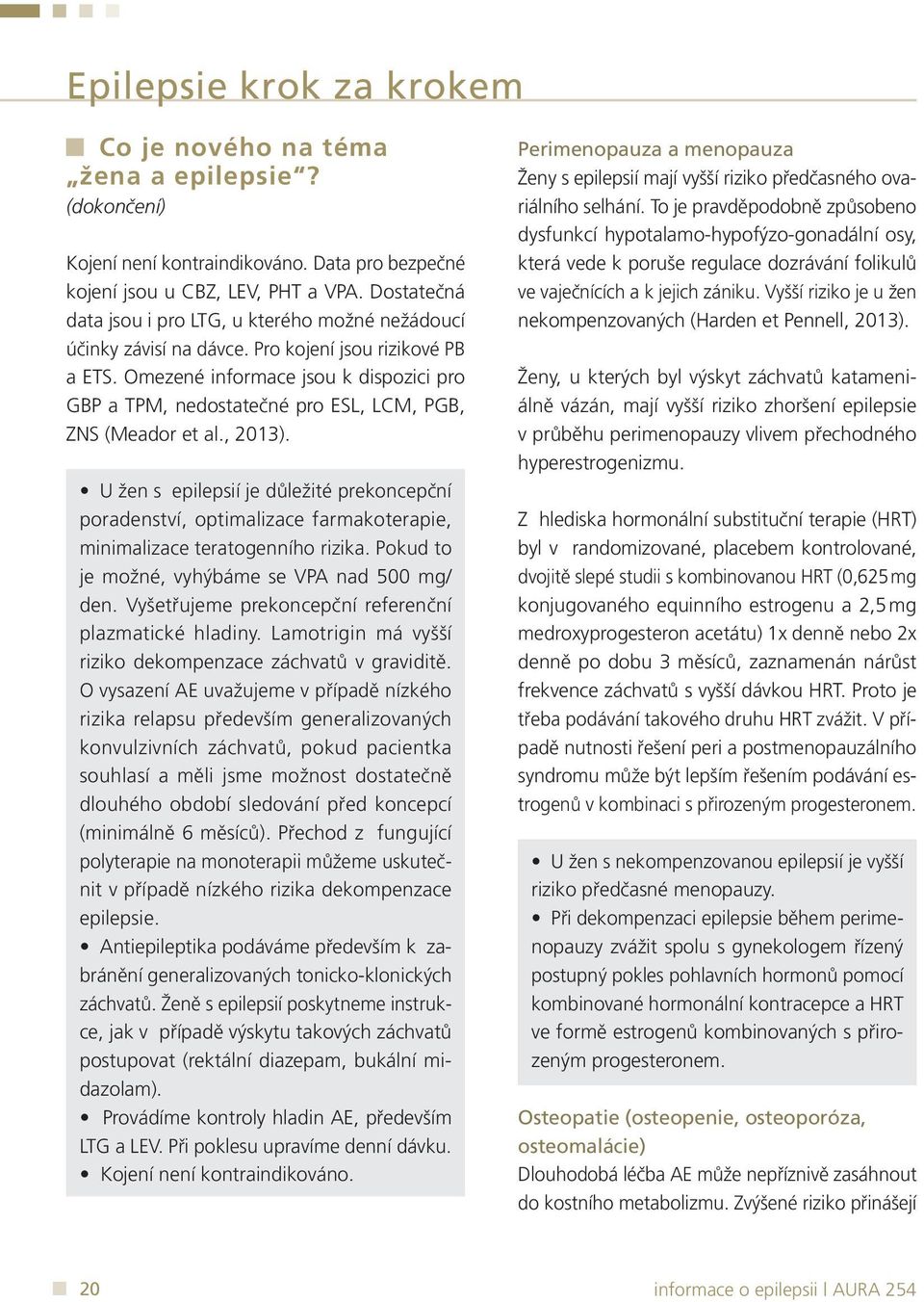 Omezené informace jsou k dispozici pro GBP a TPM, nedostatečné pro ESL, LCM, PGB, ZNS (Meador et al., 2013).