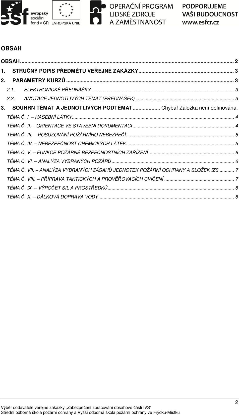 POSUZOVÁNÍ POŽÁRNÍHO NEBEZPEČÍ... 5 TÉMA Č. IV. NEBEZPEČNOST CHEMICKÝCH LÁTEK... 5 TÉMA Č. V. FUNKCE POŽÁRNĚ BEZPEČNOSTNÍCH ZAŘÍZENÍ... 6 TÉMA Č. VI. ANALÝZA VYBRANÝCH POŽÁRŮ.