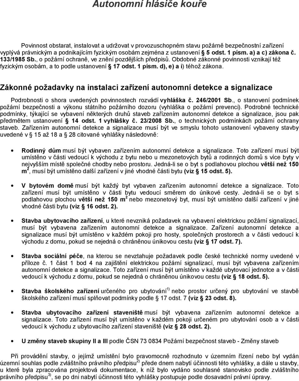 d), e) a i) téhož zákona. Zákonné požadavky na instalaci zařízení autonomní detekce a signalizace Podrobnosti o shora uvedených povinnostech rozvádí vyhláška č. 246/2001 Sb.