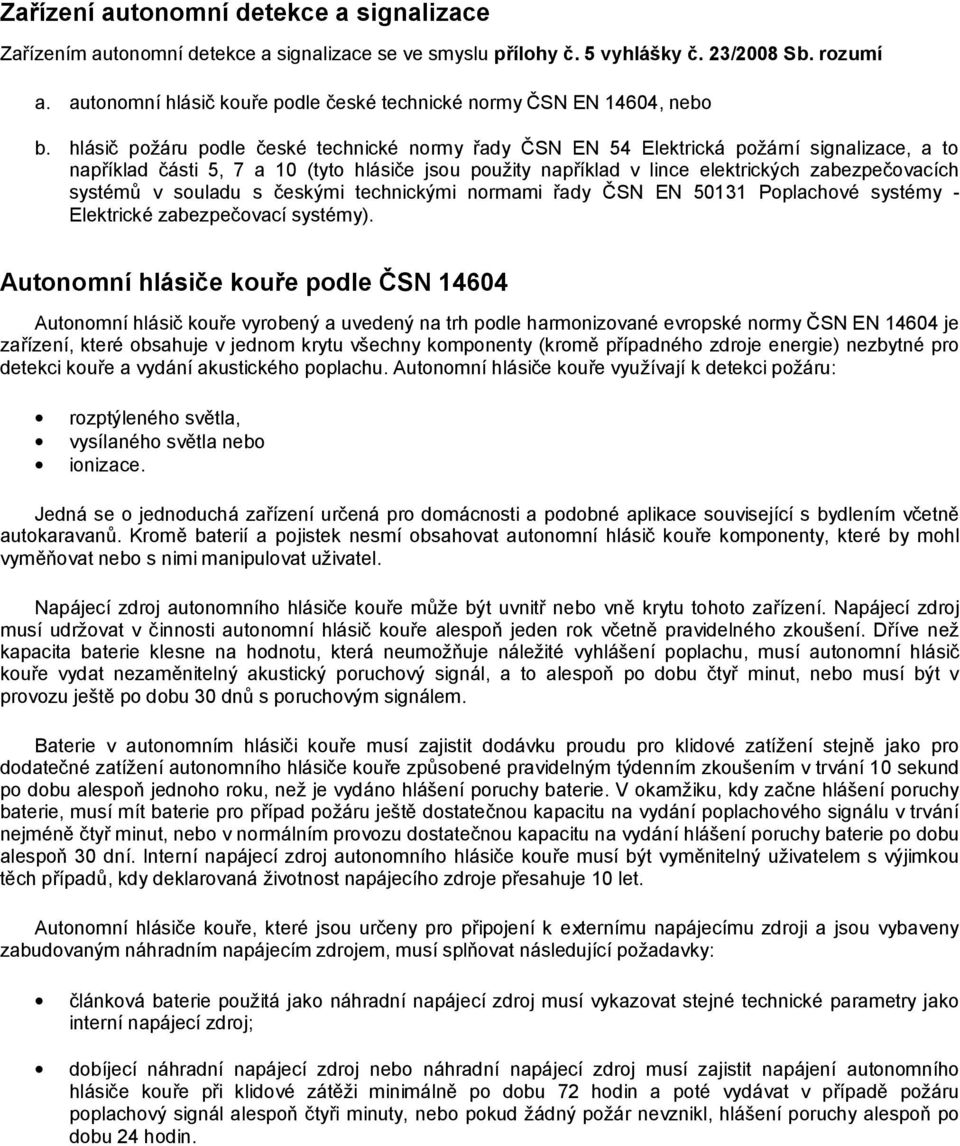 hlásič požáru podle české technické normy řady ČSN EN 54 Elektrická požární signalizace, a to například části 5, 7 a 10 (tyto hlásiče jsou použity například v lince elektrických zabezpečovacích