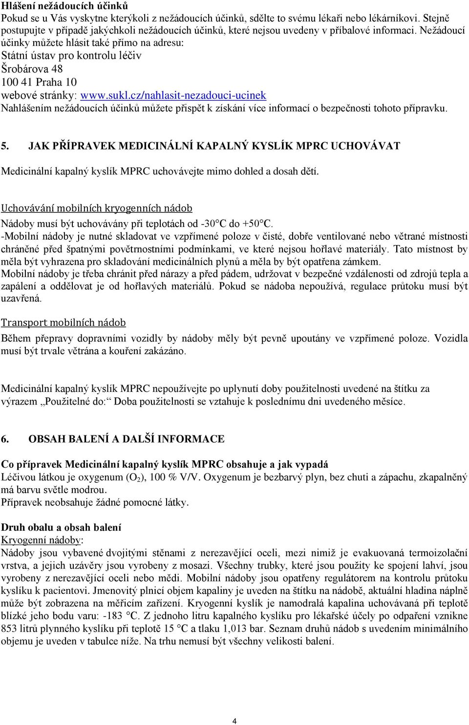 Nežádoucí účinky můžete hlásit také přímo na adresu: Státní ústav pro kontrolu léčiv Šrobárova 48 100 41 Praha 10 webové stránky: www.sukl.