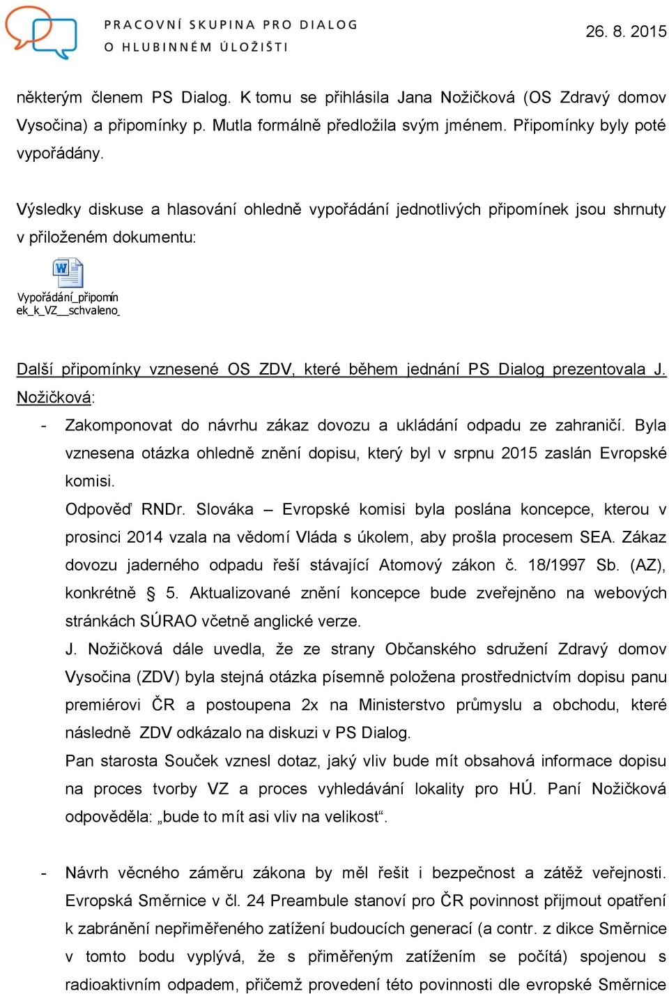 docx Další připomínky vznesené OS ZDV, které během jednání PS Dialog prezentovala J. Nožičková: - Zakomponovat do návrhu zákaz dovozu a ukládání odpadu ze zahraničí.